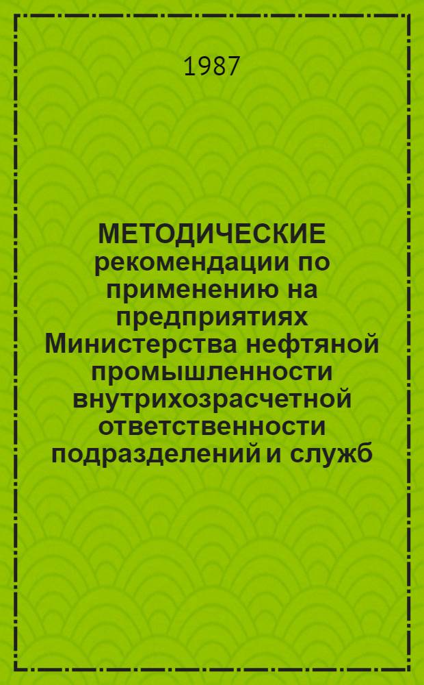 МЕТОДИЧЕСКИЕ рекомендации по применению на предприятиях Министерства нефтяной промышленности внутрихозрасчетной ответственности подразделений и служб