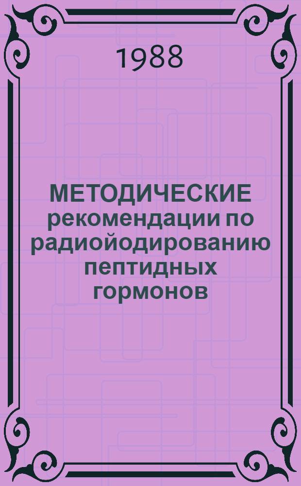 МЕТОДИЧЕСКИЕ рекомендации по радиойодированию пептидных гормонов