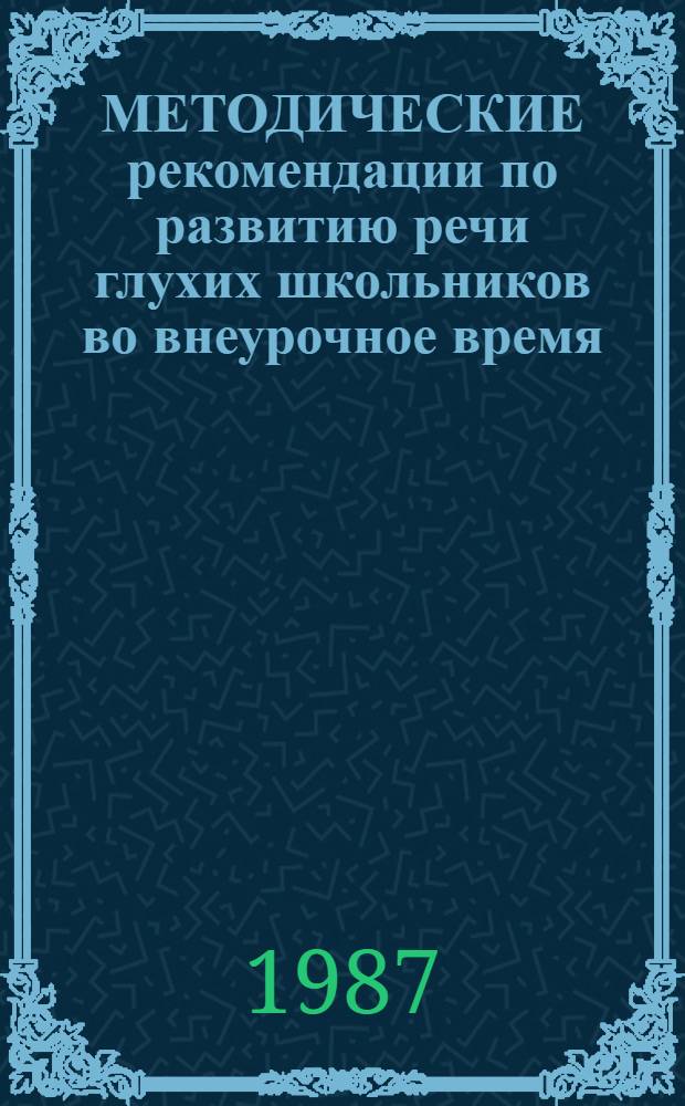 МЕТОДИЧЕСКИЕ рекомендации по развитию речи глухих школьников во внеурочное время