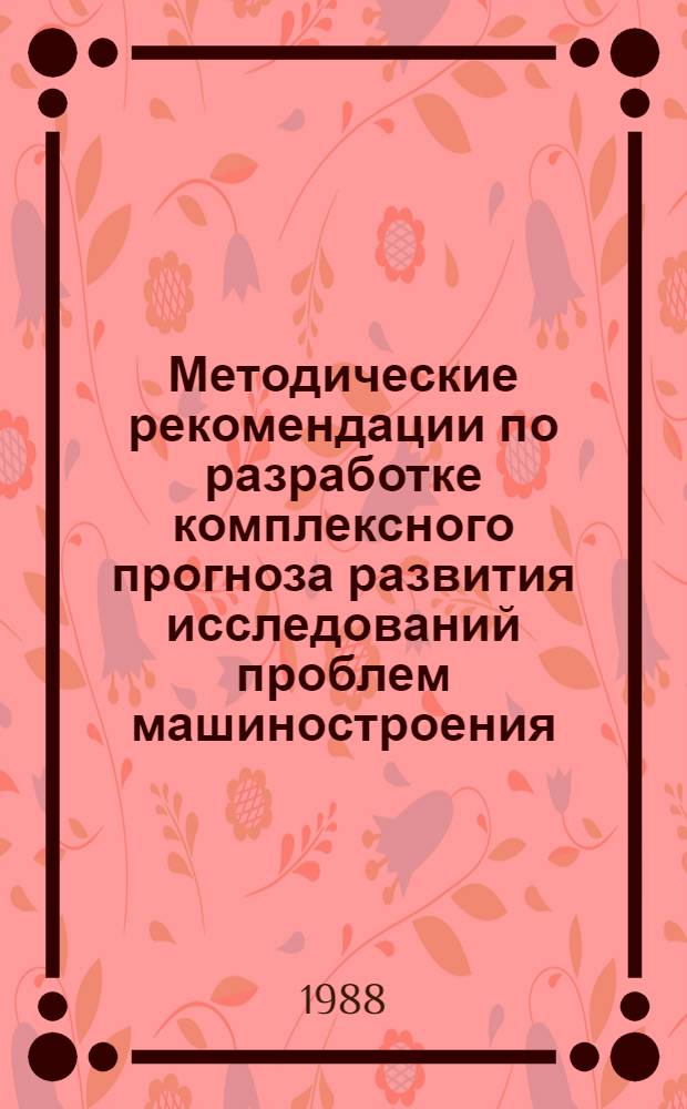 Методические рекомендации по разработке комплексного прогноза развития исследований проблем машиностроения, механики и процессов управления на период до 2015 года (по пятилетиям)
