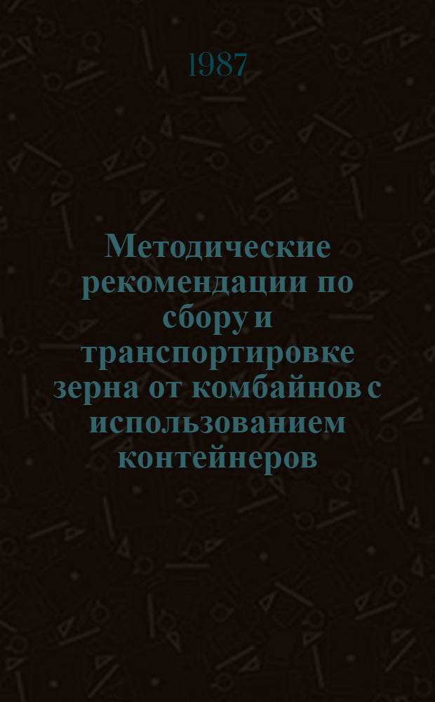 Методические рекомендации по сбору и транспортировке зерна от комбайнов с использованием контейнеров