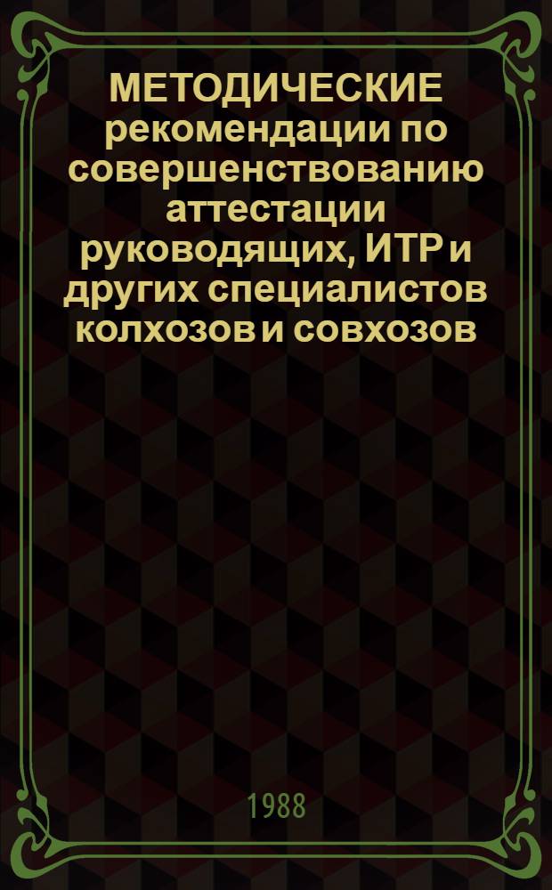МЕТОДИЧЕСКИЕ рекомендации по совершенствованию аттестации руководящих, ИТР и других специалистов колхозов и совхозов
