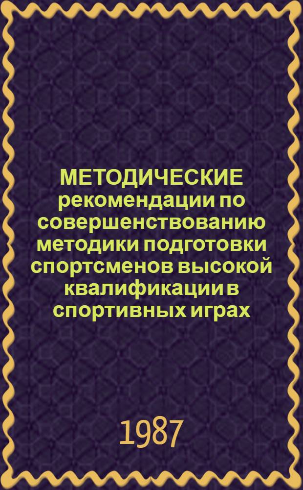 МЕТОДИЧЕСКИЕ рекомендации по совершенствованию методики подготовки спортсменов высокой квалификации в спортивных играх