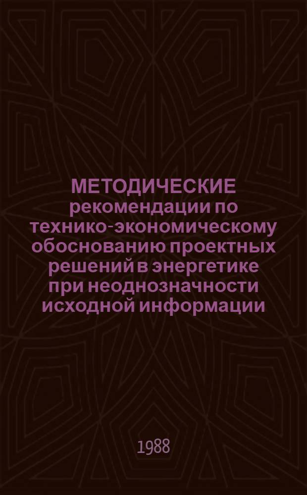 МЕТОДИЧЕСКИЕ рекомендации по технико-экономическому обоснованию проектных решений в энергетике при неоднозначности исходной информации