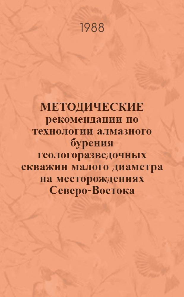 МЕТОДИЧЕСКИЕ рекомендации по технологии алмазного бурения геологоразведочных скважин малого диаметра на месторождениях Северо-Востока