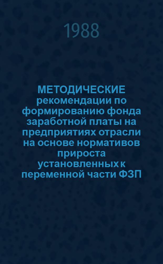 МЕТОДИЧЕСКИЕ рекомендации по формированию фонда заработной платы на предприятиях отрасли на основе нормативов прироста установленных к переменной части ФЗП