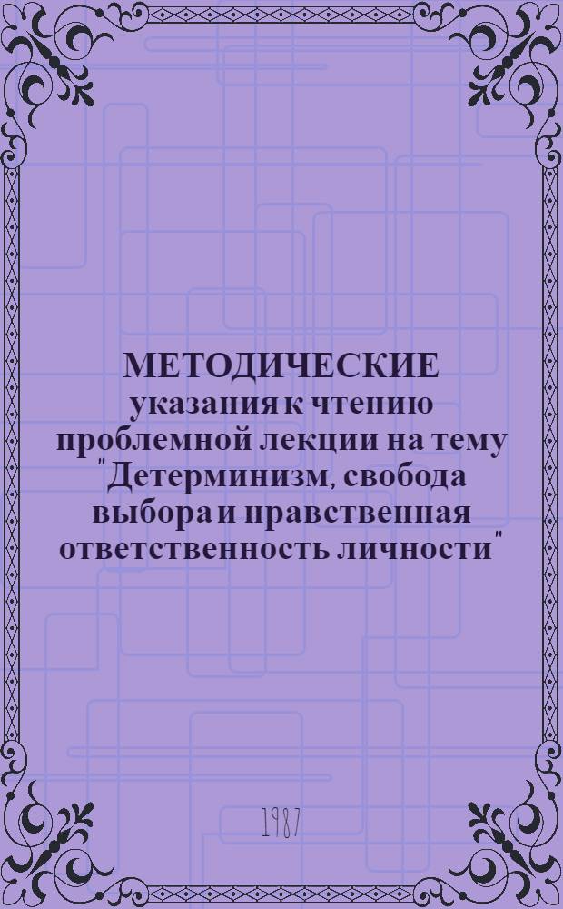 МЕТОДИЧЕСКИЕ указания к чтению проблемной лекции на тему "Детерминизм, свобода выбора и нравственная ответственность личности"