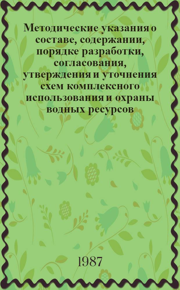 Методические указания о составе, содержании, порядке разработки, согласования, утверждения и уточнения схем комплексного использования и охраны водных ресурсов : ИВН 33-5.1.07-87 : Введ. в действие 01.04.87