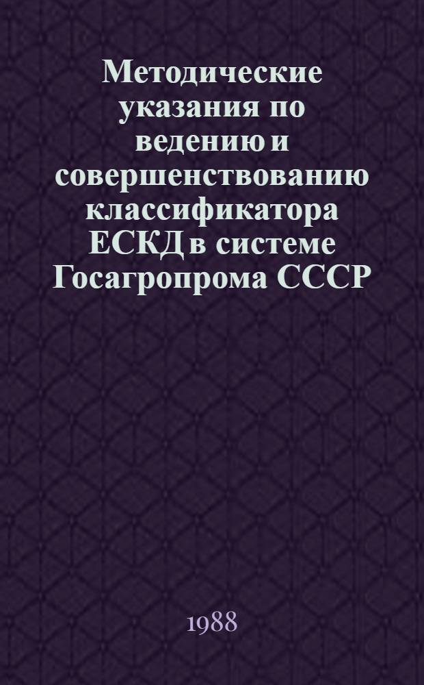 Методические указания по ведению и совершенствованию классификатора ЕСКД в системе Госагропрома СССР : МУ 10-05.0001.001-87 : Утв. отделом по механизации и электрификации Госагропрома СССР 08.06.87 : Введ. впервые : Срок введ. с 01.11.87