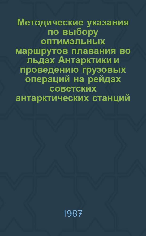 Методические указания по выбору оптимальных маршрутов плавания во льдах Антарктики и проведению грузовых операций на рейдах советских антарктических станций : Руководящий документ : Введ. впервые