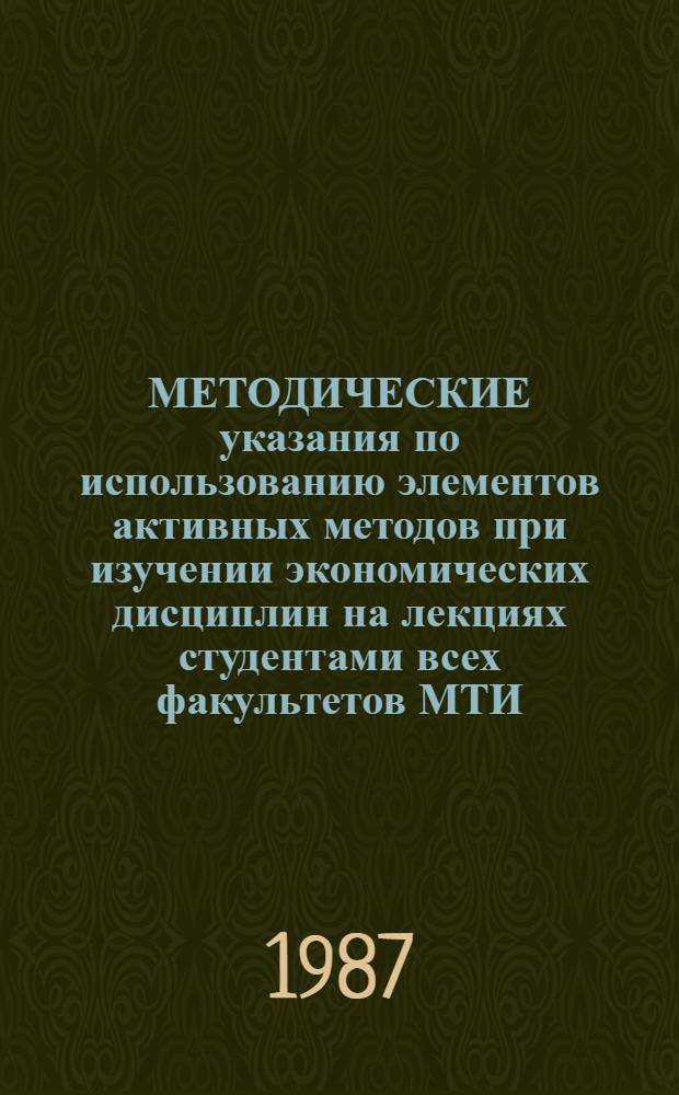 МЕТОДИЧЕСКИЕ указания по использованию элементов активных методов при изучении экономических дисциплин на лекциях студентами всех факультетов МТИ : (Для преподавателей)