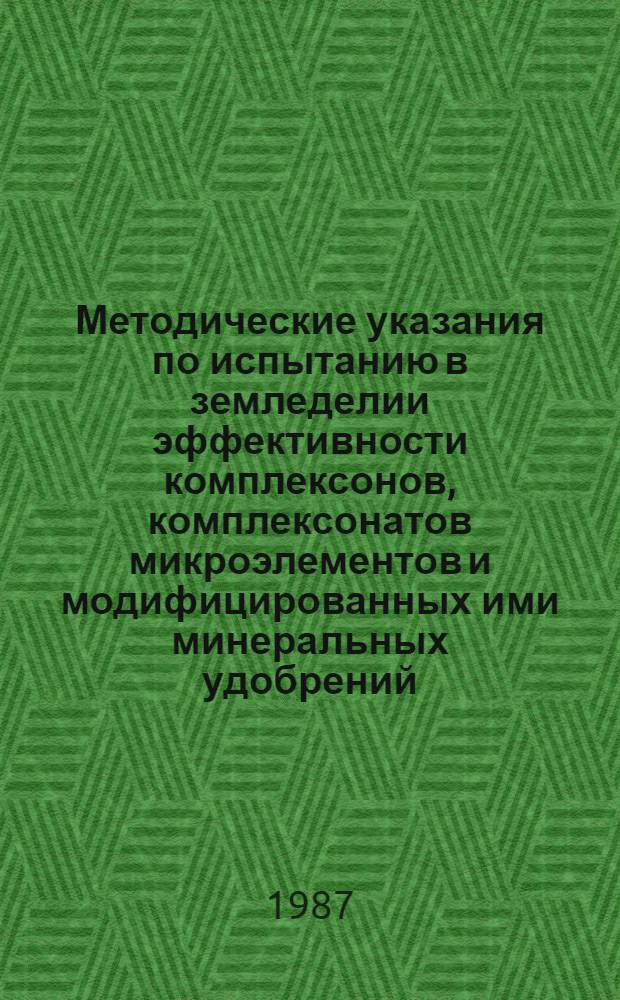 Методические указания по испытанию в земледелии эффективности комплексонов, комплексонатов микроэлементов и модифицированных ими минеральных удобрений