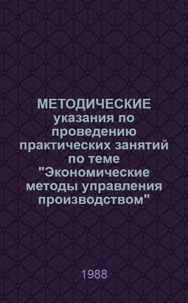 МЕТОДИЧЕСКИЕ указания по проведению практических занятий по теме "Экономические методы управления производством" : (Сб. произв. задач)