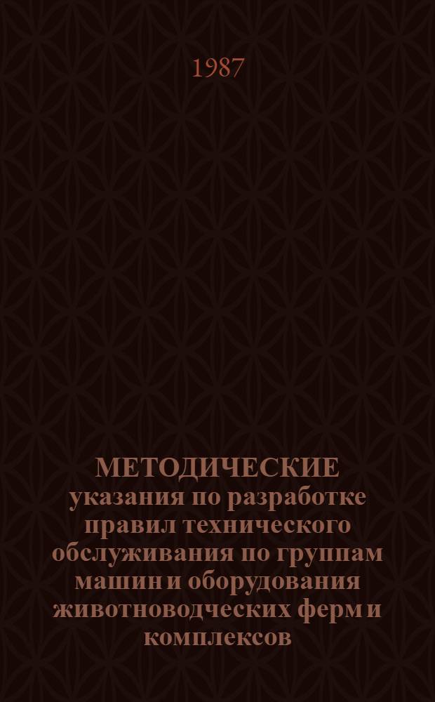 МЕТОДИЧЕСКИЕ указания по разработке правил технического обслуживания по группам машин и оборудования животноводческих ферм и комплексов