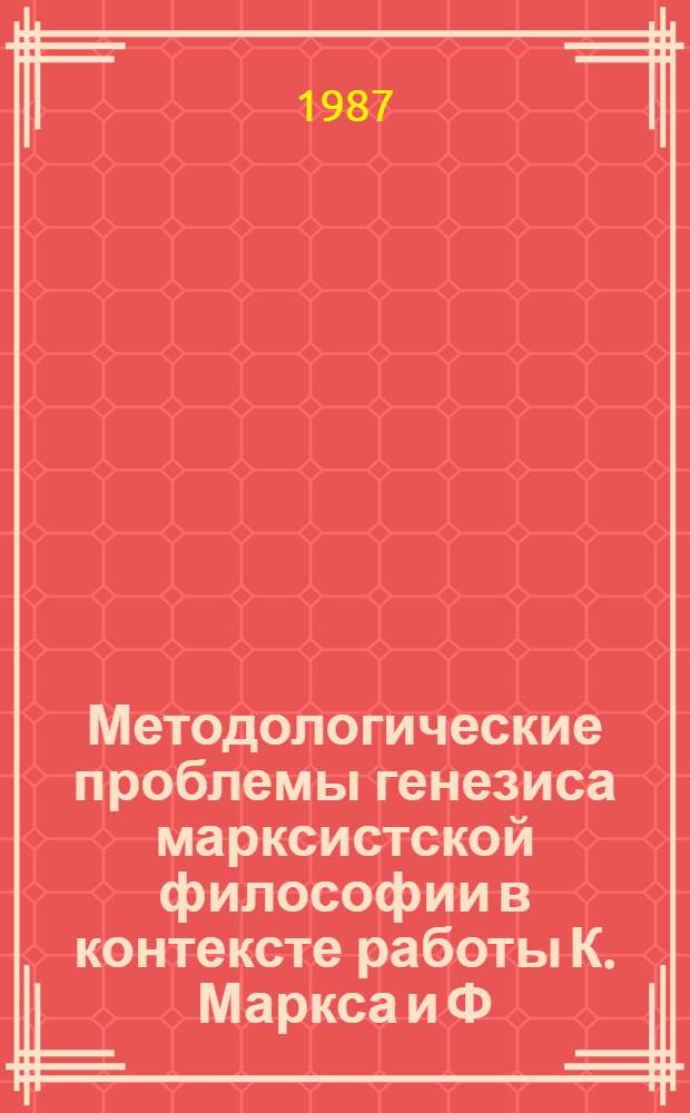 Методологические проблемы генезиса марксистской философии в контексте работы К. Маркса и Ф. Энгельса "Святое семейство" : Сб. науч. ст