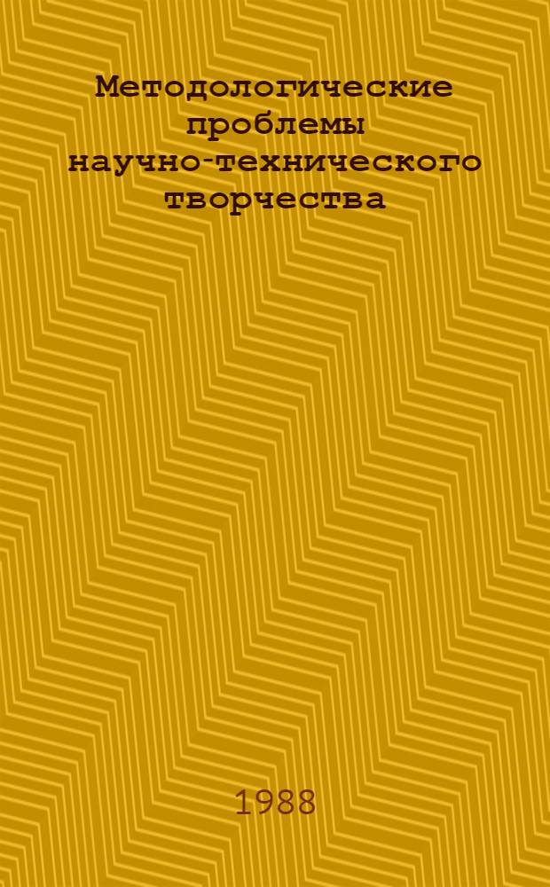 Методологические проблемы научно-технического творчества : Тез. докл. всесоюз. науч.-практ. конф. (Юрмала, 23-25 нояб. 1988 г.)