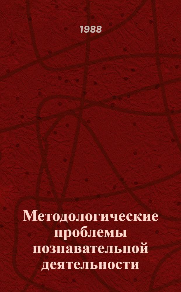 Методологические проблемы познавательной деятельности : Межвуз. сб. науч. тр