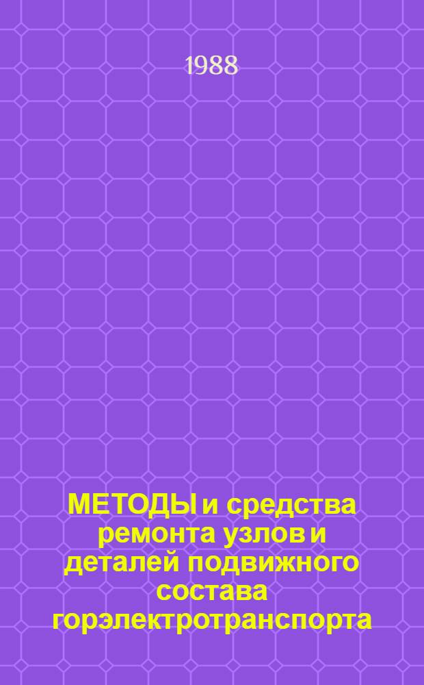 МЕТОДЫ и средства ремонта узлов и деталей подвижного состава горэлектротранспорта