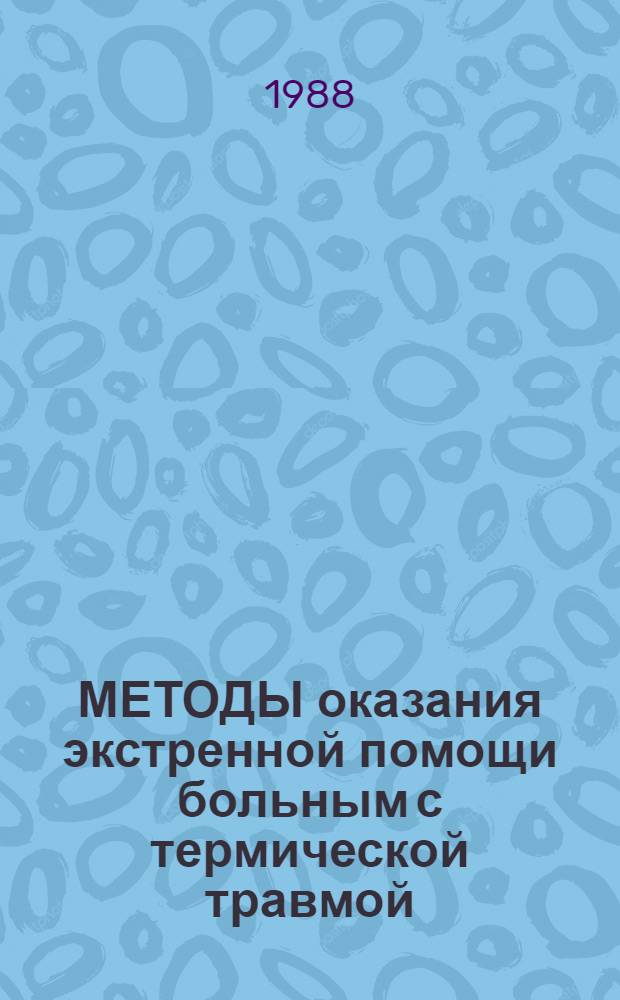 МЕТОДЫ оказания экстренной помощи больным с термической травмой : Сб. ст.