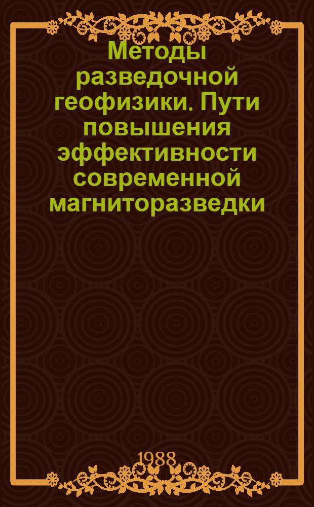 Методы разведочной геофизики. Пути повышения эффективности современной магниторазведки : Сб. науч. тр