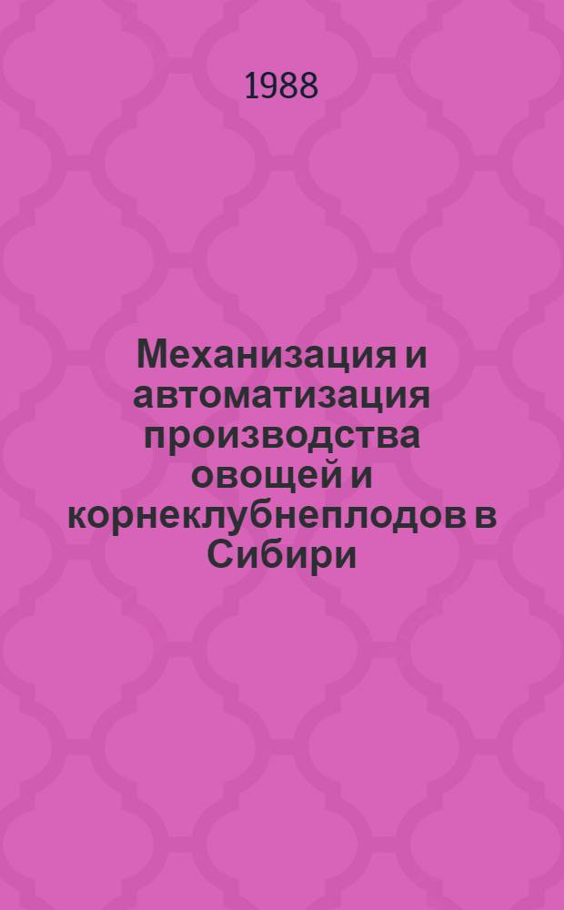 Механизация и автоматизация производства овощей и корнеклубнеплодов в Сибири : Сб. науч. тр