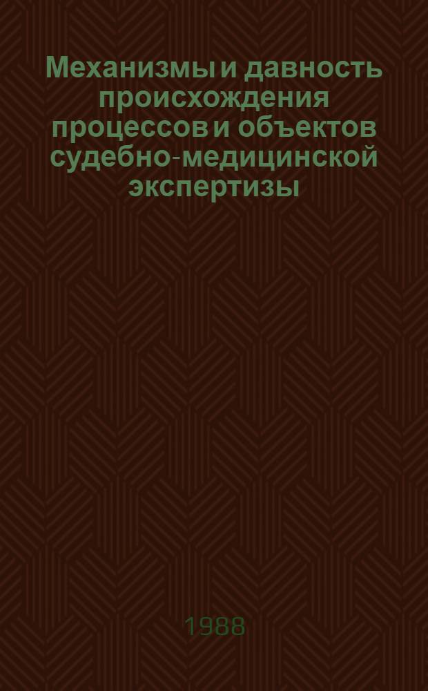 Механизмы и давность происхождения процессов и объектов судебно-медицинской экспертизы : Респ. сб. науч. тр