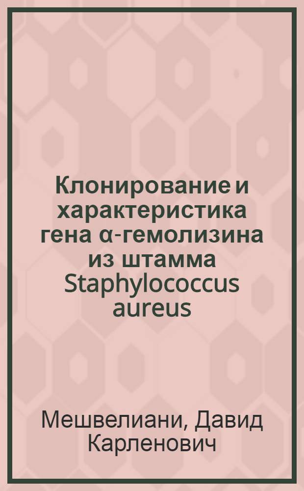 Клонирование и характеристика гена α-гемолизина из штамма Staphylococcus aureus : Автореф. дис. на соиск. учен. степ. канд. биол. наук : (03.00.07)