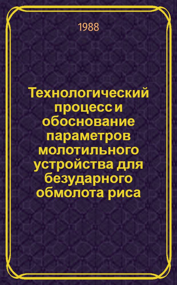 Технологический процесс и обоснование параметров молотильного устройства для безударного обмолота риса : Автореф. дис. на соиск. учен. степ. канд. техн. наук : (05.20.01)