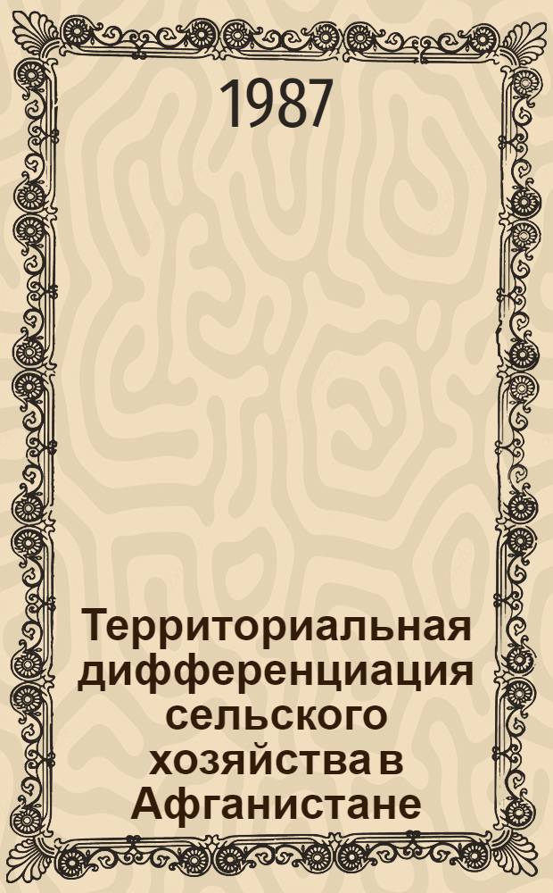 Территориальная дифференциация сельского хозяйства в Афганистане : Автореф. дис. на соиск. учен. степ. канд. геогр. наук : (11.00.02)