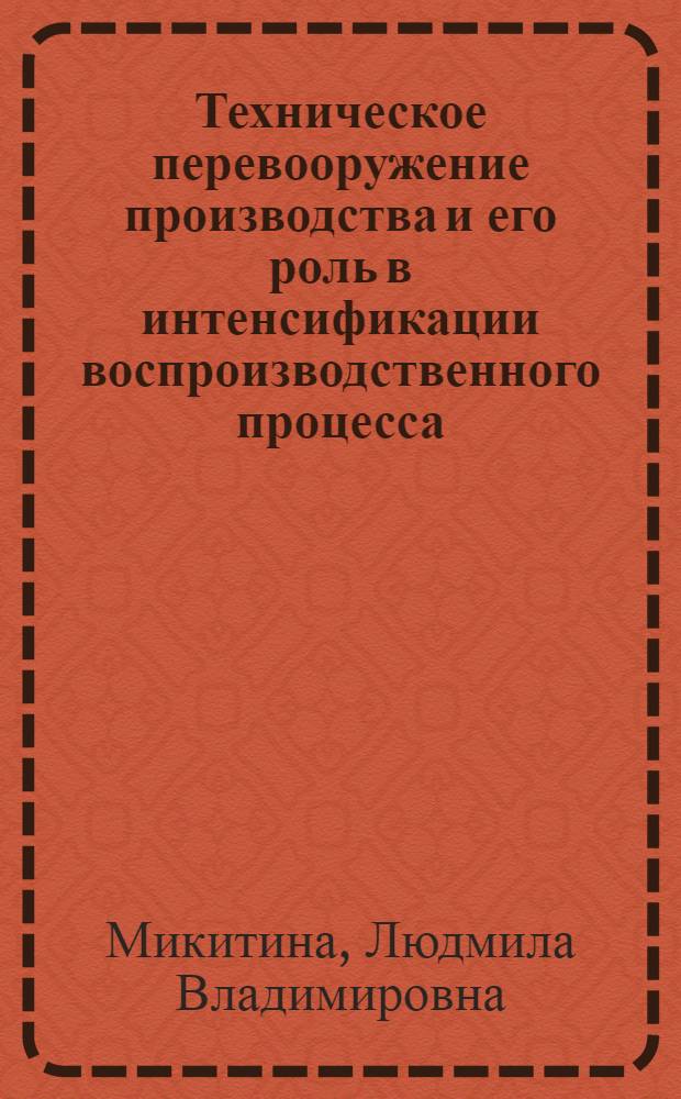 Техническое перевооружение производства и его роль в интенсификации воспроизводственного процесса : Автореф. дис. на соиск. учен. степ. канд. экон. наук : (08.00.01)