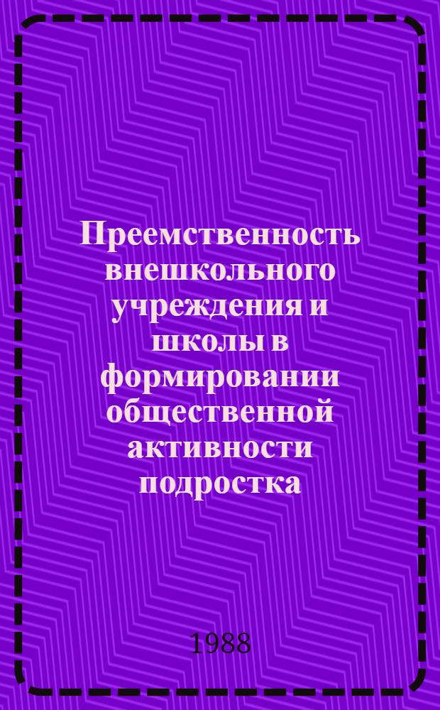 Преемственность внешкольного учреждения и школы в формировании общественной активности подростка : Автореф. дис. на соиск. учен. степ. канд. пед. наук : (13.00.01)