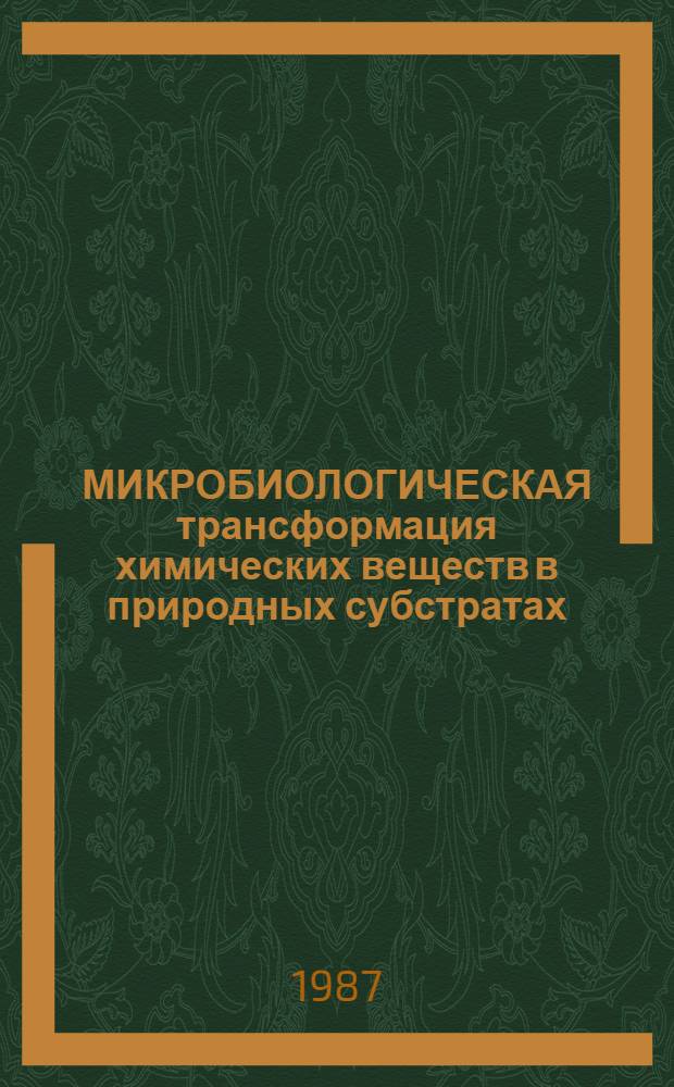 МИКРОБИОЛОГИЧЕСКАЯ трансформация химических веществ в природных субстратах : Сб. ст.