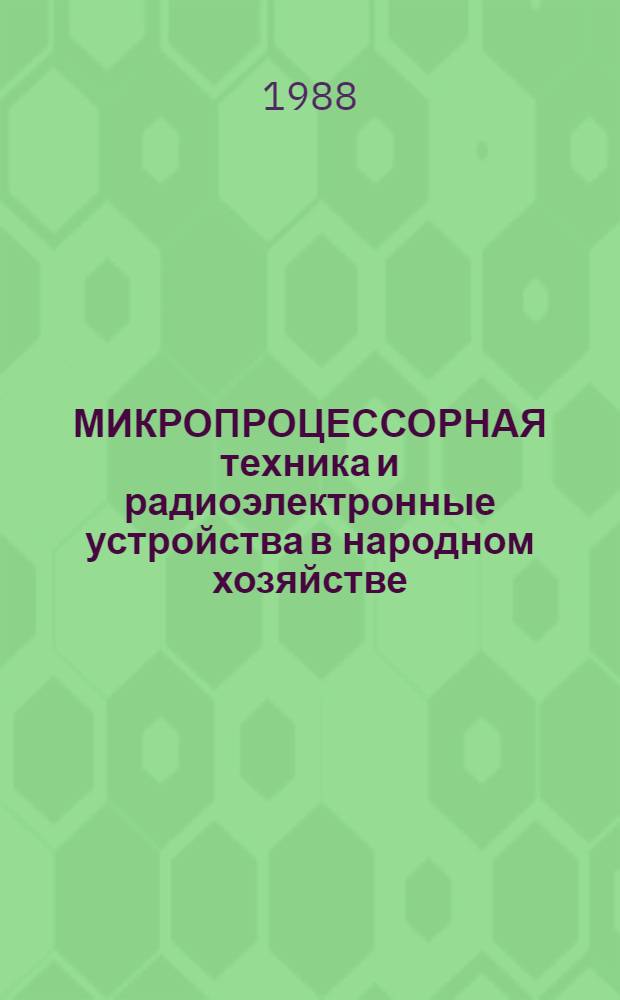 МИКРОПРОЦЕССОРНАЯ техника и радиоэлектронные устройства в народном хозяйстве : Тез. докл. обл. науч.-техн. конф. молодых специалистов и студентов, г. Владимир, 1988 г