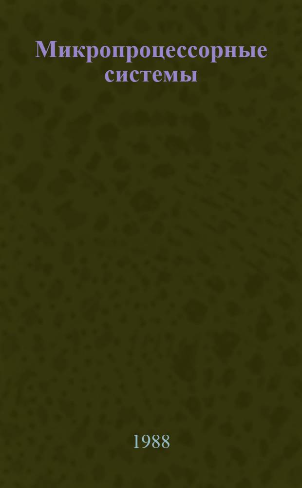 Микропроцессорные системы : Тез. докл. II всесоюз. науч.-техн. конф. (Челябинск, 22-24 сент. 1988 г.)