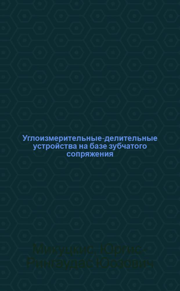 Углоизмерительные-делительные устройства на базе зубчатого сопряжения : Автореф. дис. на соиск. учен. степ. канд. техн. наук : (05.11.01)