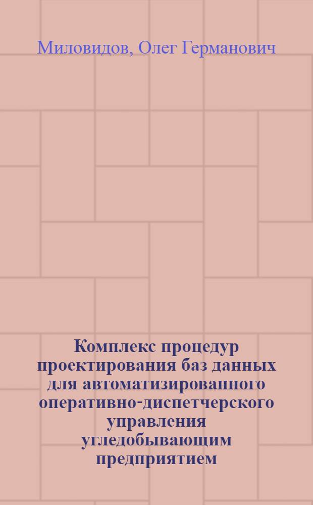 Комплекс процедур проектирования баз данных для автоматизированного оперативно-диспетчерского управления угледобывающим предприятием : Автореф. дис. на соиск. учен. степ. канд. техн. наук : (05.13.07)