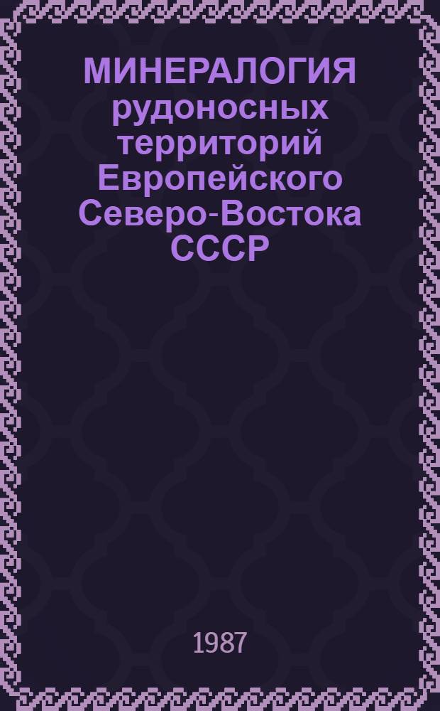 МИНЕРАЛОГИЯ рудоносных территорий Европейского Северо-Востока СССР : Сб. ст