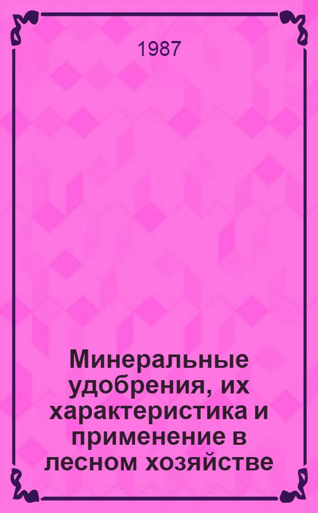 Минеральные удобрения, их характеристика и применение в лесном хозяйстве : Учеб. пособие : (Для студентов спец. 1512)
