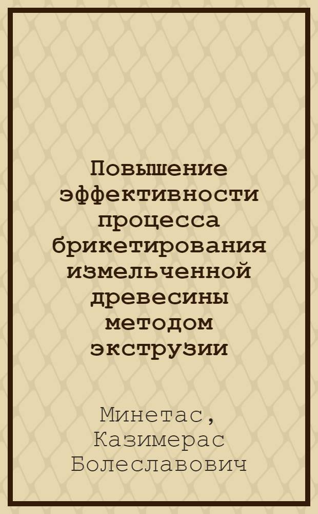 Повышение эффективности процесса брикетирования измельченной древесины методом экструзии : Автореф. дис. на соиск. учен. степ. канд. техн. наук : (05.21.05)