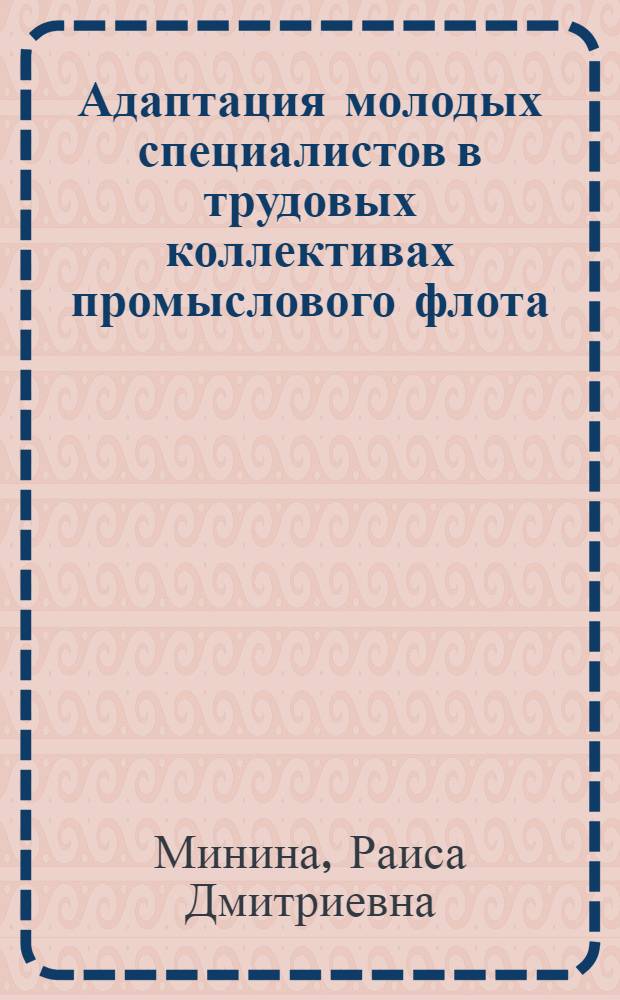 Адаптация молодых специалистов в трудовых коллективах промыслового флота : (На материале ВРПО "Дальрыба") : Автореф. дис. на соиск. учен. степ. канд. филос. наук : (09.00.09)