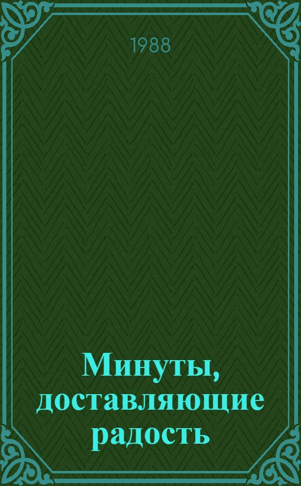 Минуты, доставляющие радость : Сборник