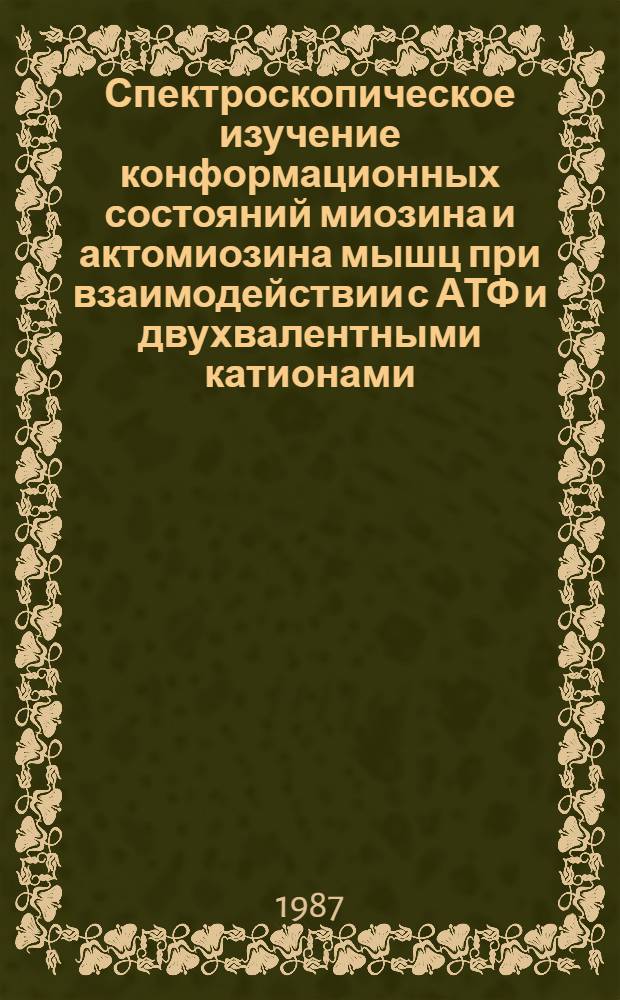 Спектроскопическое изучение конформационных состояний миозина и актомиозина мышц при взаимодействии с АТФ и двухвалентными катионами : Автореф. дис. на соиск. учен. степ. канд. биол. наук : (03.00.14)