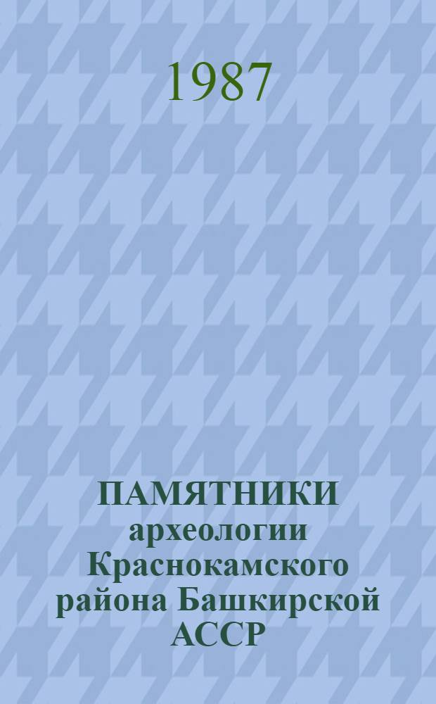 ПАМЯТНИКИ археологии Краснокамского района Башкирской АССР : Каталог