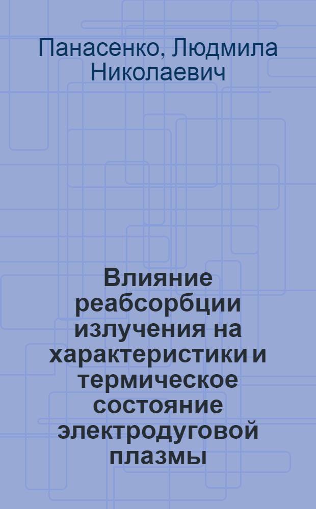 Влияние реабсорбции излучения на характеристики и термическое состояние электродуговой плазмы : Автореф. дис. на соиск. учен. степ. канд. физ.-мат. наук : (01.04.14)