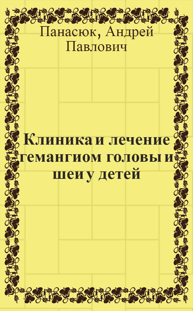 Клиника и лечение гемангиом головы и шеи у детей : Автореф. дис. на соиск. учен. степ. канд. мед. наук : (14.00.21)