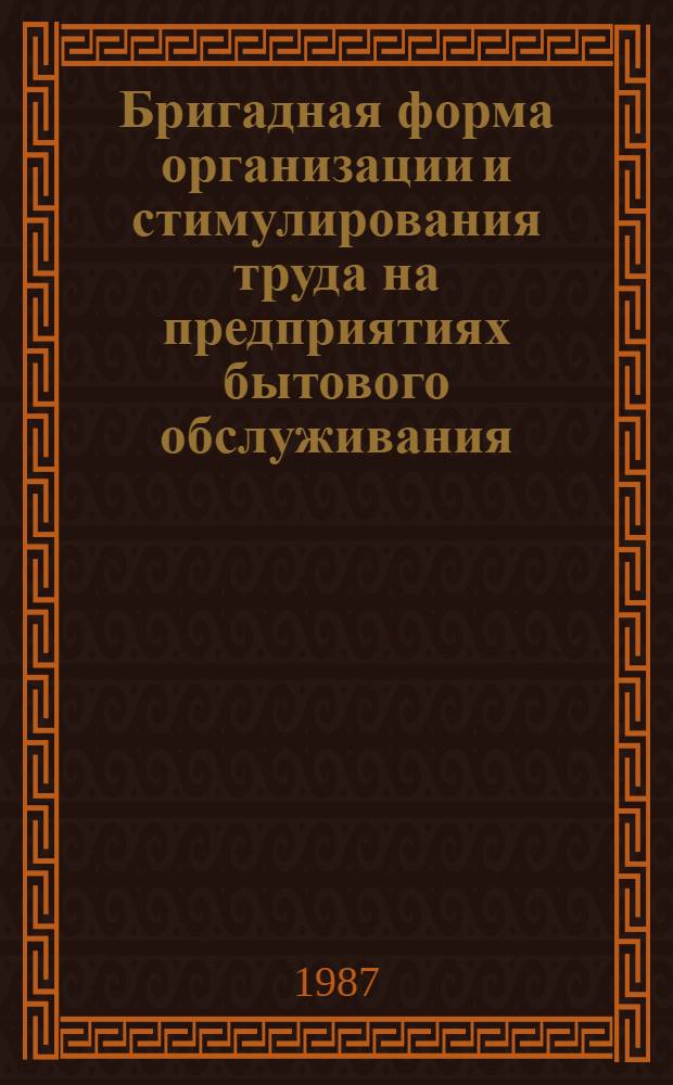 Бригадная форма организации и стимулирования труда на предприятиях бытового обслуживания : Учеб. пособие по дисциплине "Орг. и управление предприятием быт. обслуж. населения"