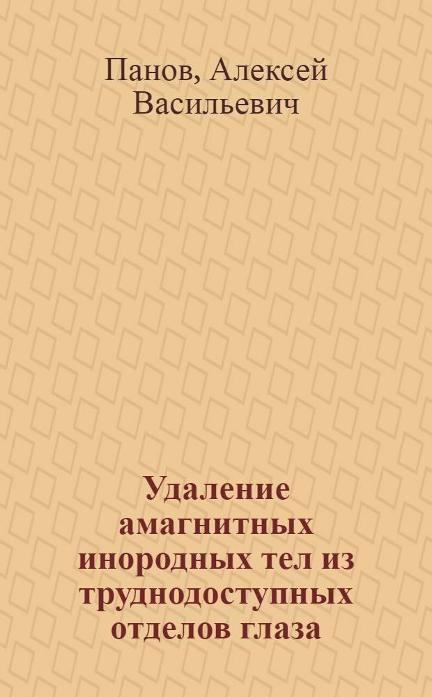 Удаление амагнитных инородных тел из труднодоступных отделов глаза : Автореф. дис. на соиск. учен. степ. канд. мед. наук : (14.00.08)