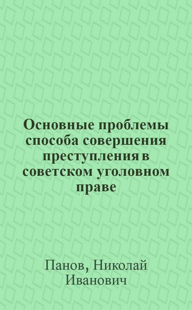 Основные проблемы способа совершения преступления в советском уголовном праве : Автореф. дис. на соиск. учен. степ. д-ра юрид. наук : (12.00.08)