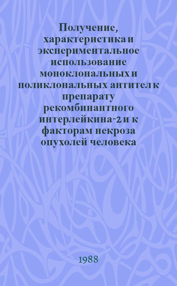 Получение, характеристика и экспериментальное использование моноклональных и поликлональных антител к препарату рекомбинантного интерлейкина-2 и к факторам некроза опухолей человека : Автореф. дис. на соиск. учен. степ. канд. биол. наук : (03.00.03)