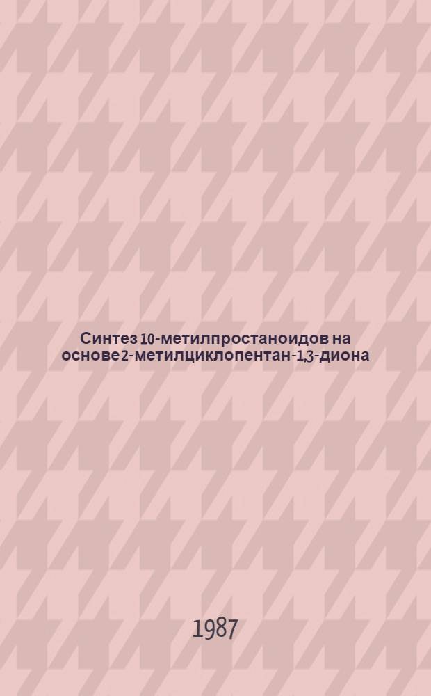 Синтез 10-метилпростаноидов на основе 2-метилциклопентан-1,3-диона : Автореф. дис. на соиск. учен. степ. к. х. н